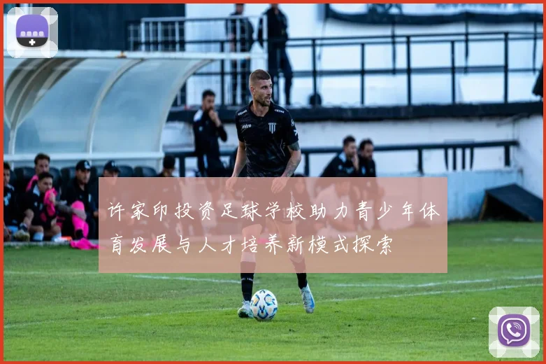许家印投资足球学校助力青少年体育发展与人才培养新模式探索